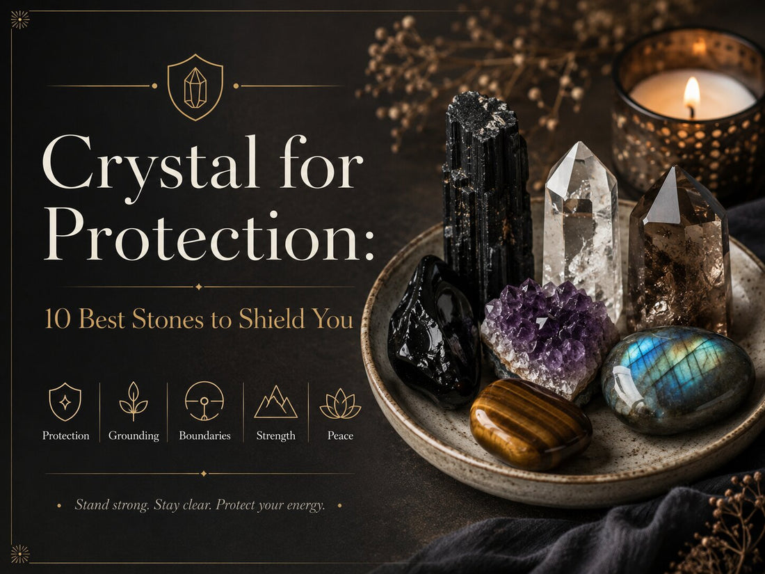 Crystal for Protection: 10 Grounding Stones to Shield Your Energy and Clear Negativity